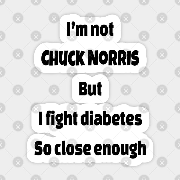 I’m Not  Chuck Norris  But I Fight Diabetes So Close Enough Sticker by CatGirl101
